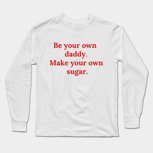 Be your own daddy. Make your own sugar. Long Sleeve T-Shirt